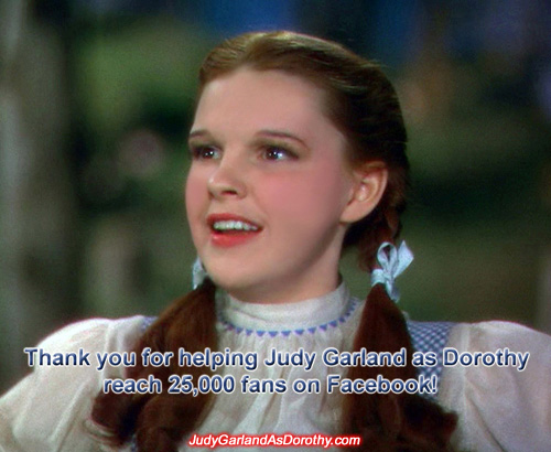 Judy Garland as Dorothy Facebook page has passed 25,000 fans!